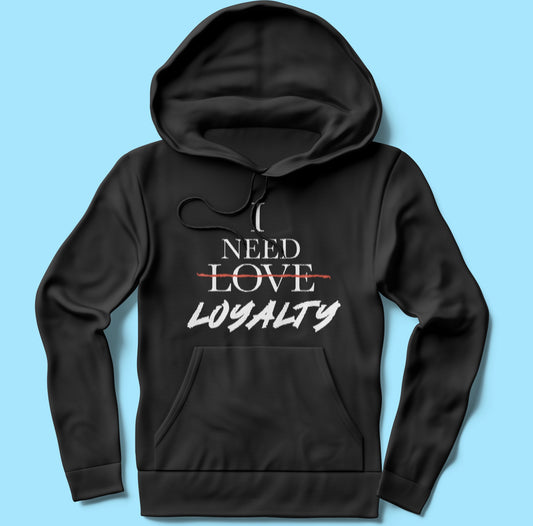 I Need Loyalty Hoodie